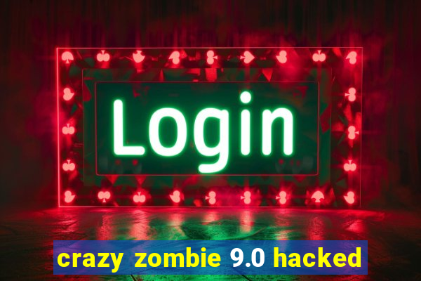 crazy zombie 9.0 hacked